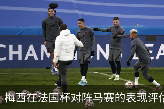 梅西在法国杯对阵马赛的表现评估